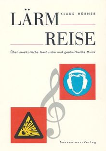 Lärm-Reise: Über musikalische Geräusche und geräuschvolle Musik