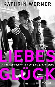 Liebesglück: Wahre Geschichten von der ganz großen Liebe