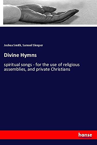 Divine Hymns: spiritual songs - for the use of religious assemblies, and private Christians