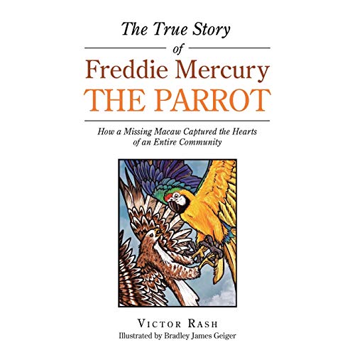 The True Story of Freddie Mercury the Parrot: How a Missing Macaw Captured the Hearts of an Entire Community