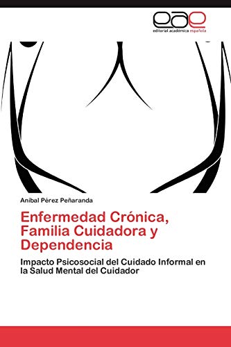 Enfermedad Crónica, Familia Cuidadora y Dependencia: Impacto Psicosocial del Cuidado Informal en la Salud Mental del Cuidador