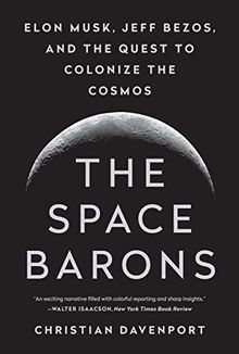 The Space Barons: Elon Musk, Jeff Bezos, and the Quest to Colonize the Cosmos