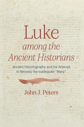 Luke among the Ancient Historians: Ancient Historiography and the Attempt to Remedy the Inadequate Many