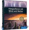 Fotografieren mit Wind und Wetter: Wetter verstehen und spektakulär fotografieren – Neuauflage 2019