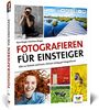 Fotografieren für Einsteiger: Einfach fotografieren lernen. Der praktische Fotokurs für Anfänger (neue Auflage 2021)