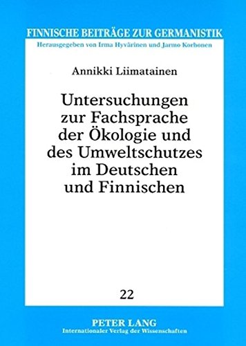 Untersuchungen zur Fachsprache der Ökologie und des Umweltschutzes im Deutschen und Finnischen: Bezeichnungsvarianten unter einem geschichtlichen, ... Aspekt (Finnische Beiträge zur Germanistik)