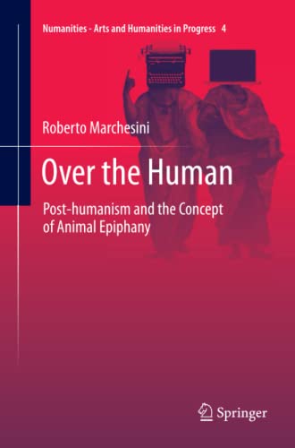 Over the Human: Post-humanism and the Concept of Animal Epiphany (Numanities - Arts and Humanities in Progress, Band 4)