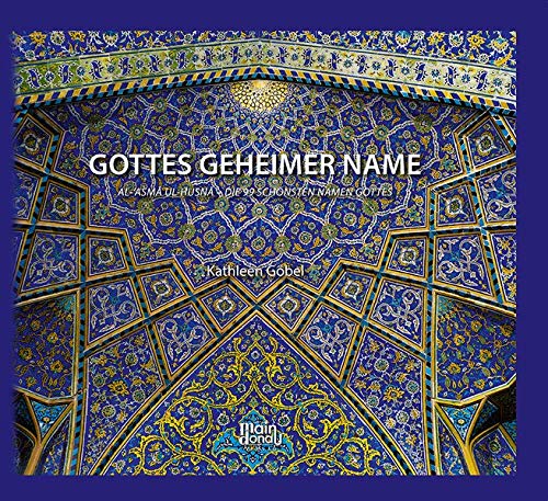 GOTTES GEHEIMER NAME: Al-`ASMA UL HUSNA - DIE 99 SCHÖNSTEN NAMEN GOTTES