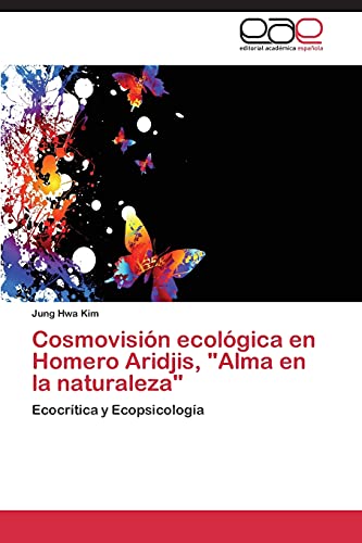 Cosmovisión ecológica en Homero Aridjis, Alma en la naturaleza: Ecocrítica y Ecopsicología
