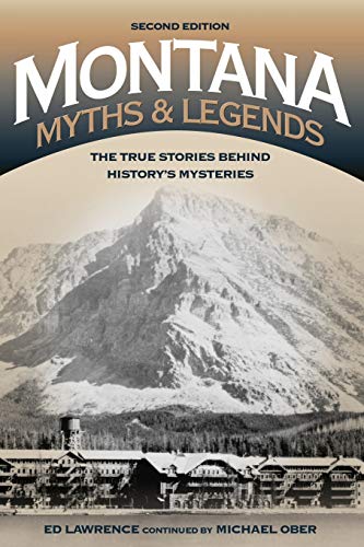 Montana Myths and Legends: The True Stories behind History's Mysteries, 2nd Edition (Legends of the West)