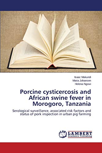 Porcine cysticercosis and African swine fever in Morogoro, Tanzania: Serological surveillance, associated risk factors and status of pork inspection in urban pig farming