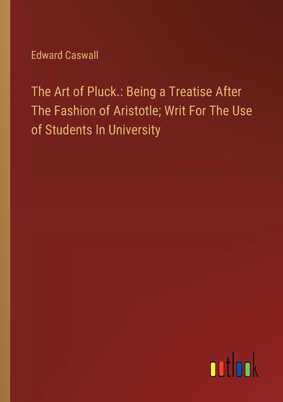The Art of Pluck.: Being a Treatise After The Fashion of Aristotle; Writ For The Use of Students In University