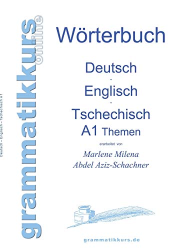 Wörterbuch Deutsch - Englisch - Tschechisch Themen A1: Lernwortschatz für Integrations-Deutschkurs-TeilnehmerInnen aus Tschechien