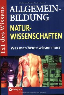 1x1 des Wissens - Allgemeinbildung. Was man heute wissen muss: Allgemeinbildung Naturwissenschaften: Was man heute wissen muss