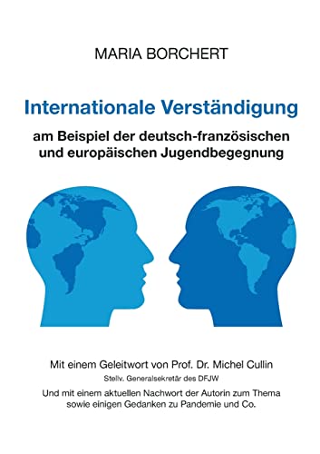 Internationale Verständigung am Beispiel der deutsch-französischen und europäischen Jugendbegegnung: Mit einem Geleitwort von Prof. Dr. Michel Cullin, ... sowie einigen Gedanken zu Pandemie und Co.