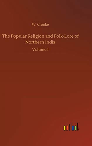 The Popular Religion and Folk-Lore of Northern India: Volume I