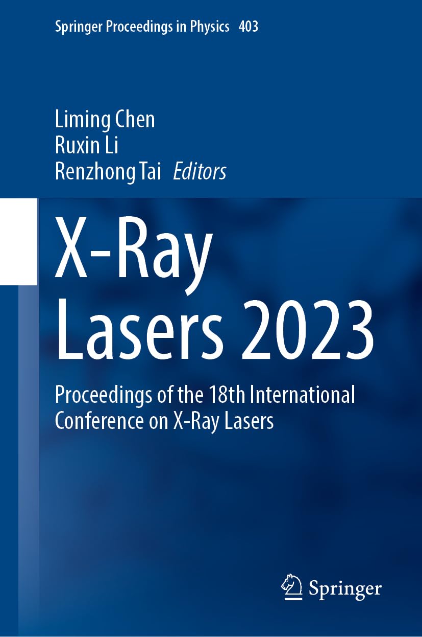 X-Ray Lasers 2023: Proceedings of the 18th International Conference on X-Ray Lasers (Springer Proceedings in Physics, 403, Band 403)