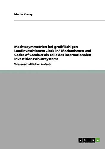 Machtasymmetrien bei großflächigen Landinvestitionen: ¿lock-in¿ Mechanismen und Codes of Conduct als Teile des internationalen Investitionsschutzsystems