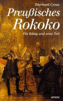 Preußisches Rokoko: Ein König und seine Zeit