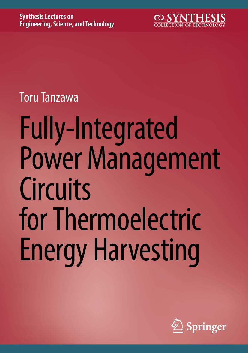 Fully-Integrated Power Management Circuits for Thermoelectric Energy Harvesting (Synthesis Lectures on Engineering, Science, and Technology)