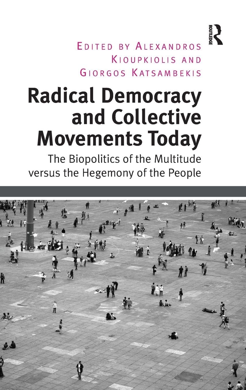 Radical Democracy and Collective Movements Today: The Biopolitics of the Multitude versus the Hegemony of the People