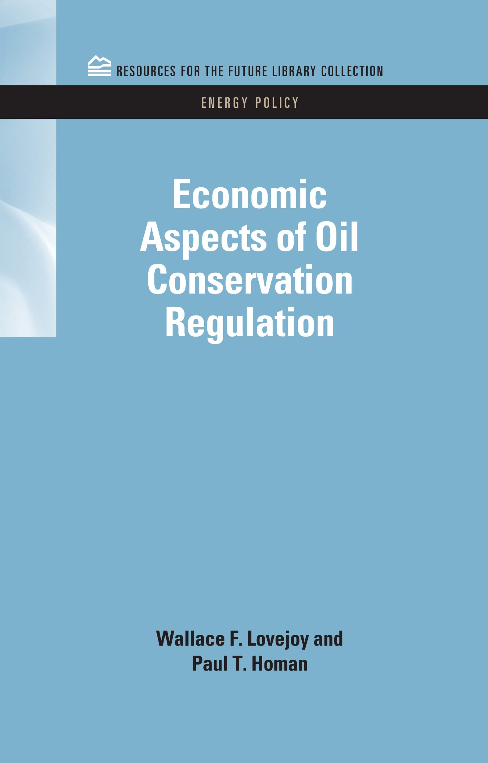 Economic Aspects of Oil Conservation Regulation (Resources For The Future Library Collection: Energy Policy, 4, Band 4)
