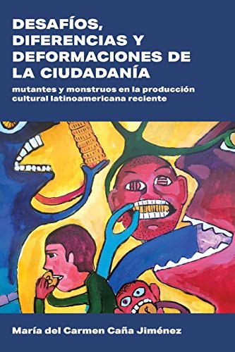 Desafíos, diferencias y deformaciones de la ciudadanía: Mutantes y monstruos en la producción cultural latinoamericana reciente (Literatura y Cultura)