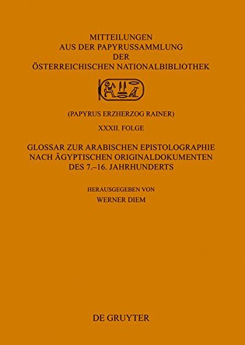 Glossar zur arabischen Epistolographie nach ägyptischen Originaldokumenten des 7.-16. Jahrhunderts (Mitteilungen aus der Papyrussammlung der ... (Papyrus Erzherzog Rainer). Neue Serie)