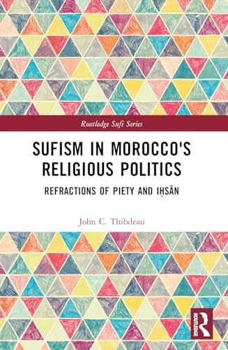 Sufism in Morocco's Religious Politics: Refractions of Piety and I¿s¿n (Routledge Sufi)