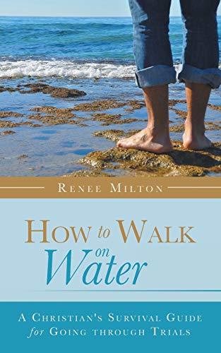 How to Walk on Water: A Christian's Survival Guide for Going through Trials