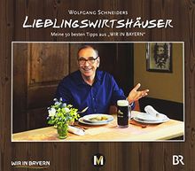 Wolfgang Schneiders Lieblingswirtshäuser: Meine 50 besten Tipps aus "Wir in Bayern"