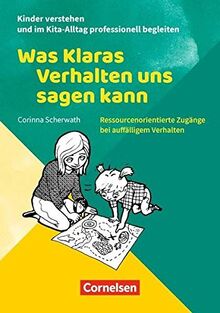 Kinder verstehen und im Kita-Alltag professionell begleiten / Was Klaras Verhalten uns sagen kann: Ressourcenorientierte Zugänge bei auffälligem Verhalten. Ratgeber