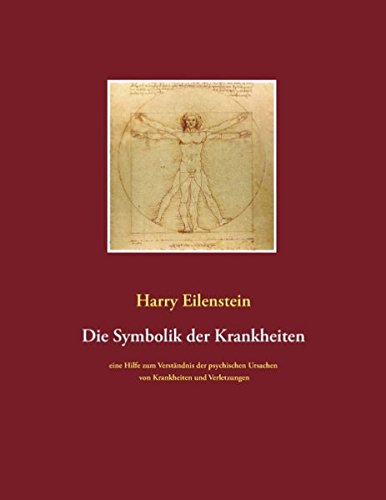 Die Symbolik der Krankheiten: Eine Hilfe zum Verständnis der psychischen Ursachen von Krankheiten und Verletzungen