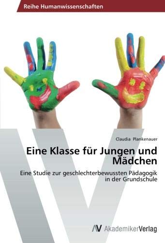 Eine Klasse für Jungen und Mädchen: Eine Studie zur geschlechterbewussten Pädagogik in der Grundschule