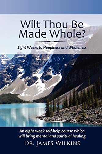 Will Thou Be Made Whole?: Eight Weeks to Happiness and Wholeness