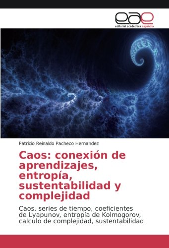 Caos: conexión de aprendizajes, entropía, sustentabilidad y complejidad: Caos, series de tiempo, coeficientes de Lyapunov, entropía de Kolmogorov, calculo de complejidad, sustentabilidad