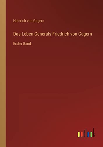 Das Leben Generals Friedrich von Gagern: Erster Band