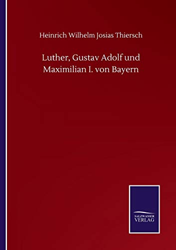 Luther, Gustav Adolf und Maximilian I. von Bayern