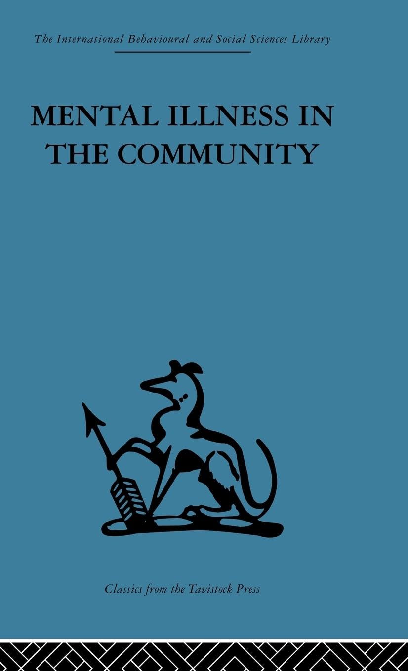 Mental Illness in the Community: The pathway to psychiatric care (International Behavioural and Social Sciences, Classics from the Tavistock Press, Band 59)