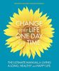 Change Your Life One Day at a Time: The Ultimate Manual for Living a Long, Healthy and Happy Life