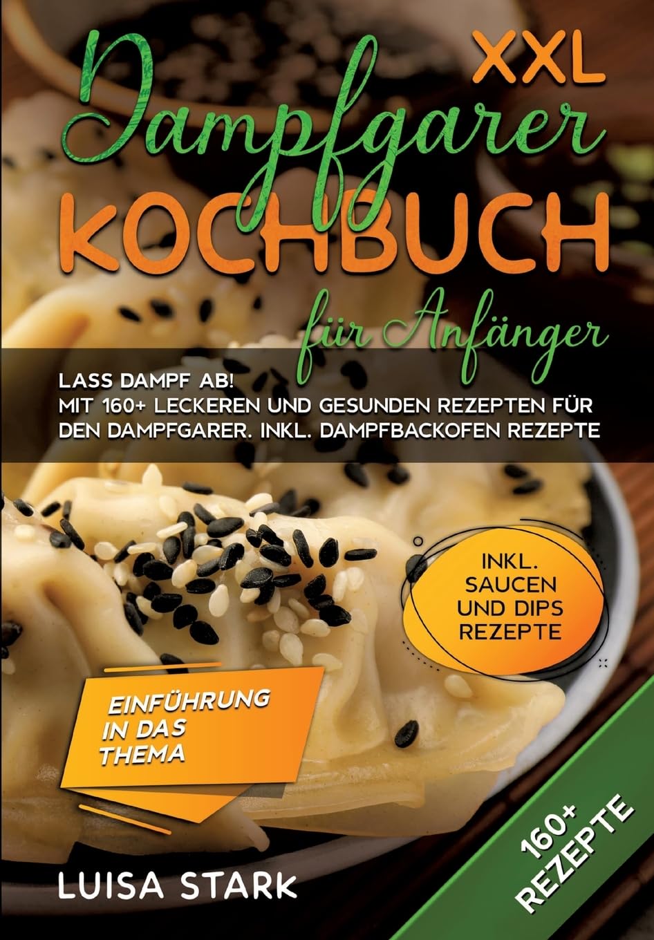 XXL Dampfgarer Kochbuch für Anfänger: Lass Dampf ab! Mit 160+ leckeren und gesunden Rezepten für den Dampfgarer. Inkl. Dampfbackofen Rezepte