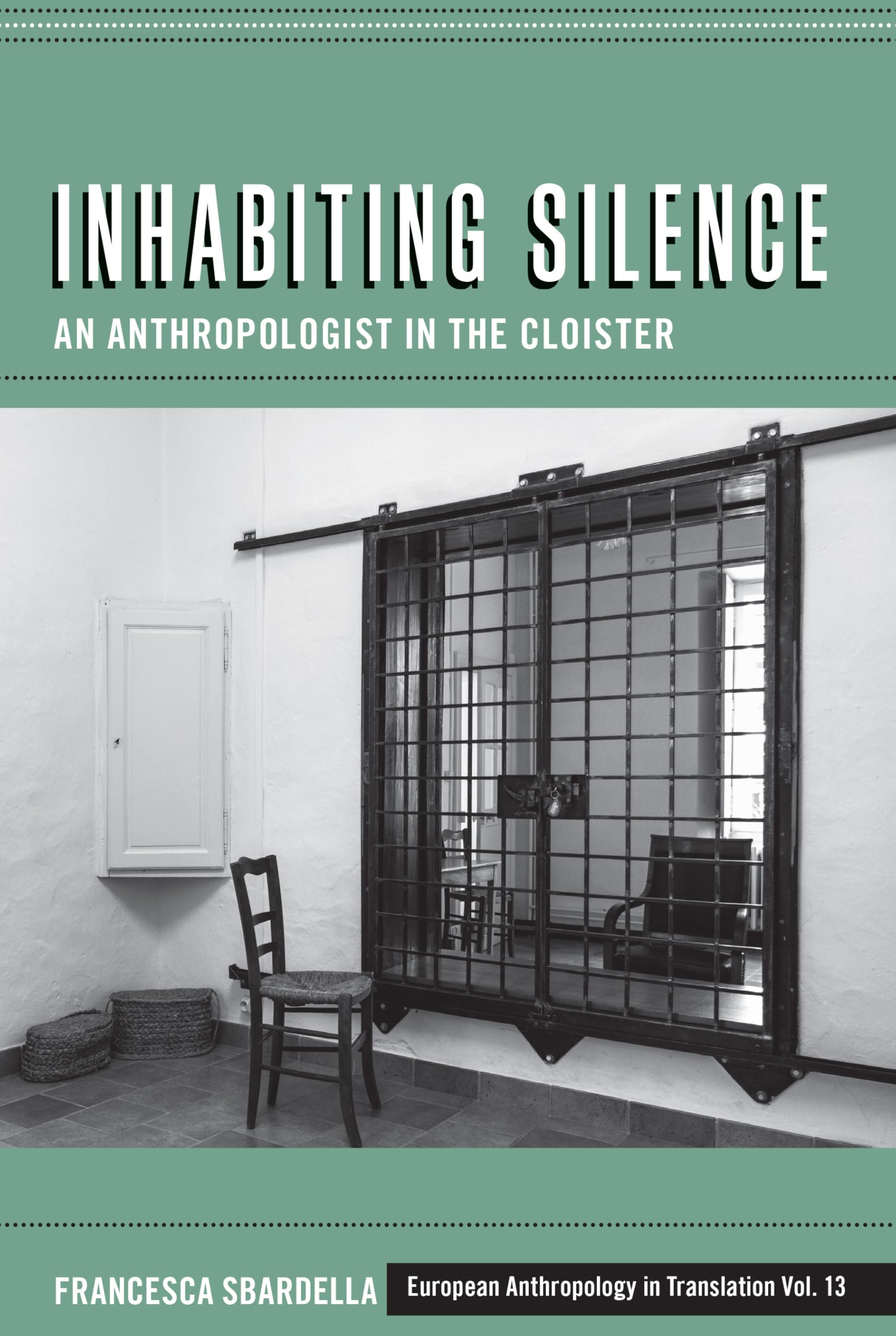Inhabiting Silence: An Anthropologist in the Cloister (European Anthropology in Translation, 13)