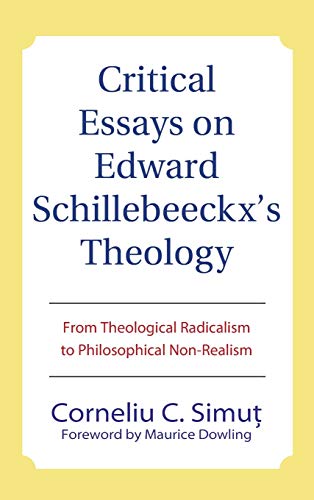 Critical Essays on Edward Schillebeeckx's Theology: From Theological Radicalism to Philosophical Non-Realism