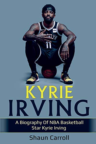 Shaun Carroll Kyrie Irving, A Biography Of Nba Basketball Star Kyrie Irving