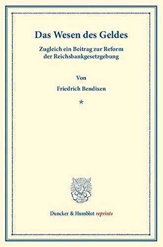 Das Wesen des Geldes.: Zugleich ein Beitrag zur Reform der Reichsbankgesetzgebung. (Duncker & Humblot reprints)