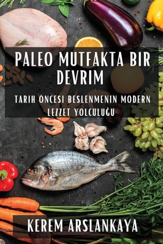 Paleo Mutfakta Bir Devrim: Tarih Öncesi Beslenmenin Modern Lezzet Yolculu¿u