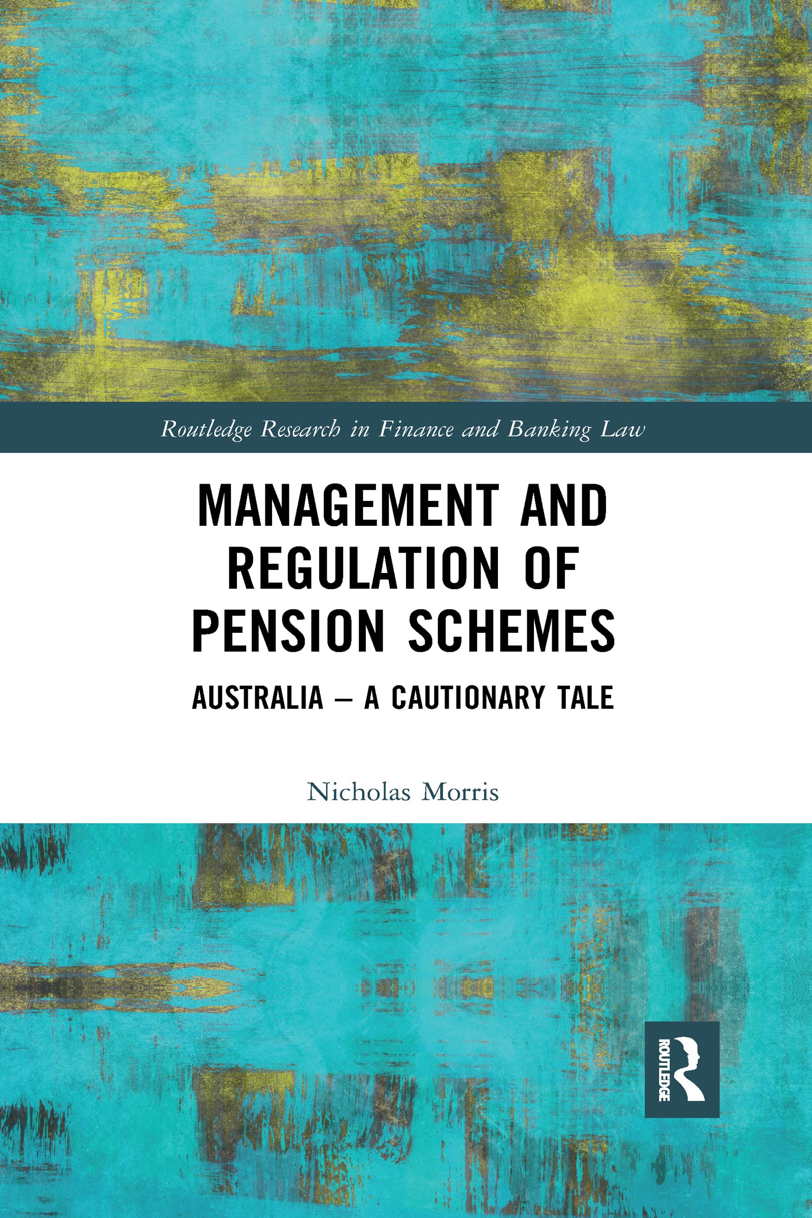 Nicholas Morris Management And Regulation Of Pension Schemes, Australia A Cautionary Tale (Routledge Research In Finance And Banking Law)