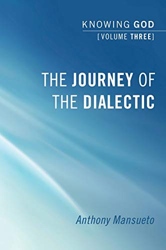 The Journey of the Dialectic (Knowing God): Knowing God, Volume 3