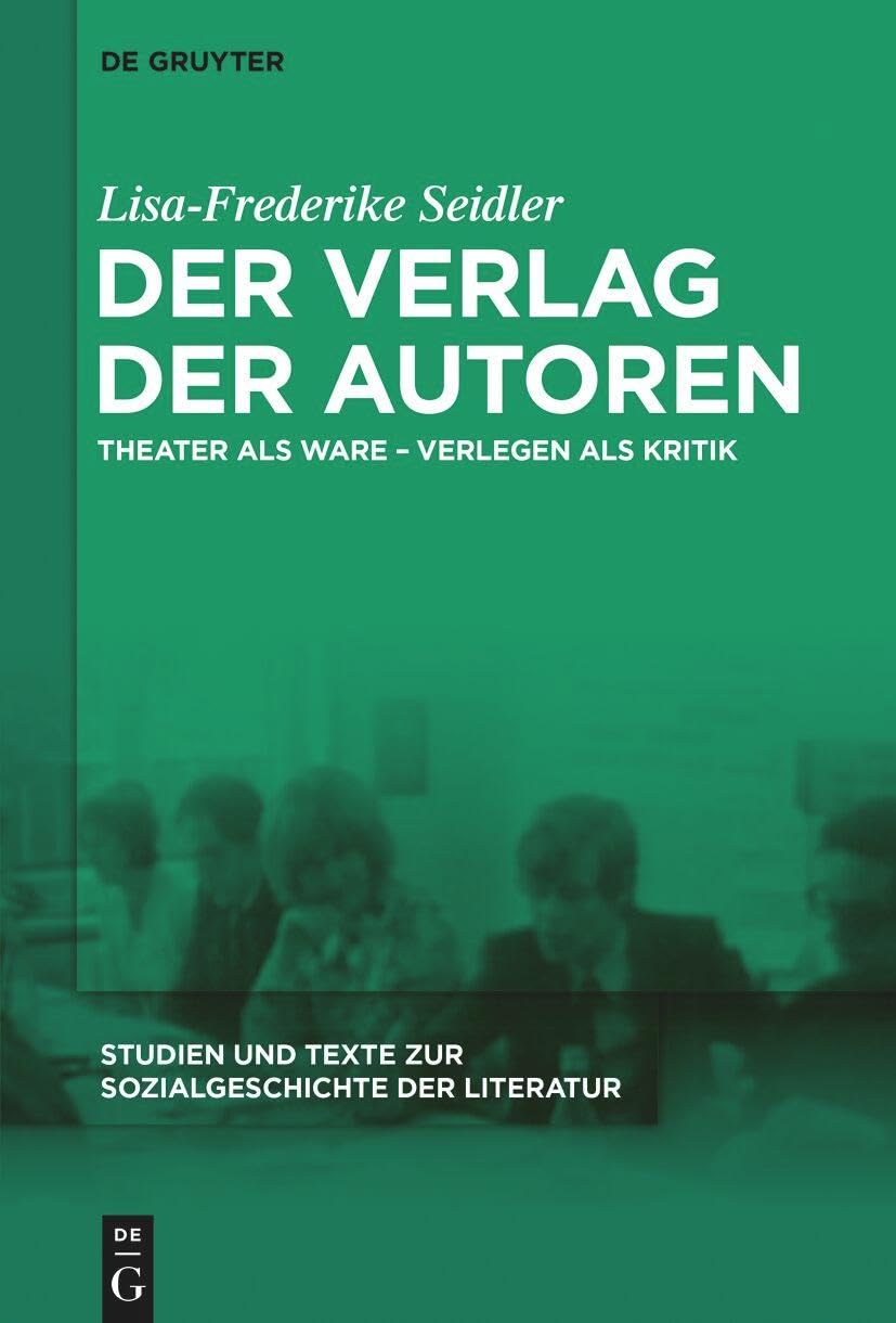 Der Verlag der Autoren: Theater als Ware – Verlegen als Kritik (Studien und Texte zur Sozialgeschichte der Literatur, 167)