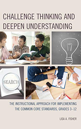 Challenge Thinking and Deepen Understanding: The Instructional Approach for Implementing the Common Core Standards, Grades 3-12